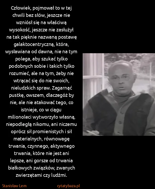 Stanisław Lem: Człowiek, pojmował to w tej chwili bez słów, jeszcze nie...