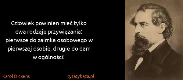 Karol Dickens: Człowiek powinien mieć tylko dwa rodzaje przywiązania:...