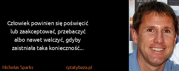 Nicholas Sparks: Człowiek powinien się poświęcić lub zaakceptować,...