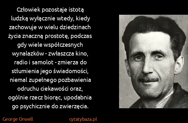 George Orwell: Człowiek pozostaje istotą ludzką wyłącznie wtedy, kiedy...