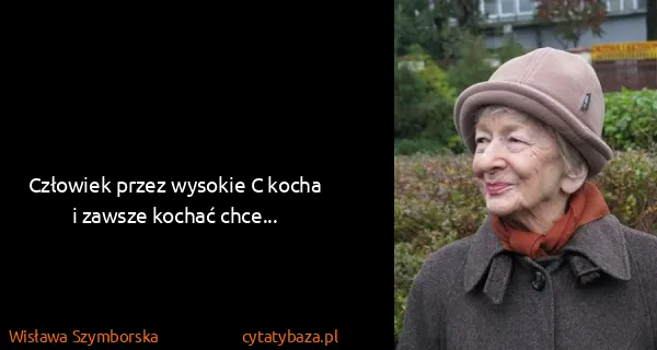 Wisława Szymborska: Człowiek przez wysokie C kocha i zawsze kochać chce... 