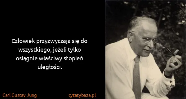 Carl Gustav Jung: Człowiek przyzwyczaja się do wszystkiego, jeżeli tylko...