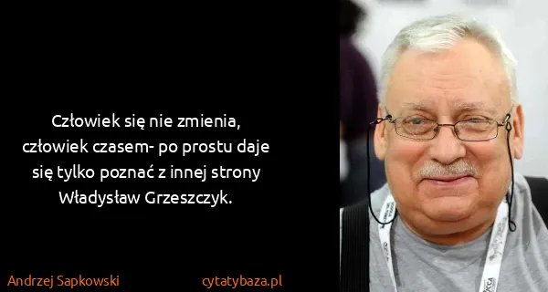 Andrzej Sapkowski: Człowiek się nie zmienia, człowiek czasem- po prostu...
