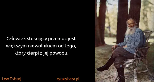 Lew Tołstoj: Człowiek stosujący przemoc jest większym niewolnikiem od...