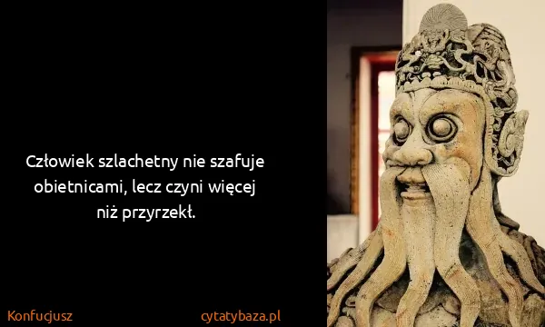 Konfucjusz: Człowiek szlachetny nie szafuje obietnicami, lecz czyni...