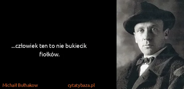 Michaił Bułhakow: ...człowiek ten to nie bukiecik fiołków.