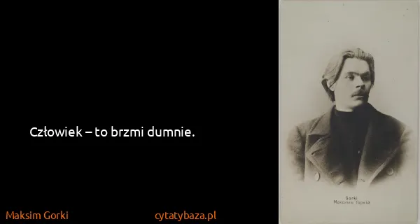 Maksim Gorki: Człowiek – to brzmi dumnie.