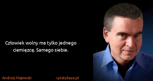 Andrzej Majewski: Człowiek wolny ma tylko jednego ciemięzcę. Samego siebie.