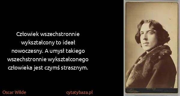 Oscar Wilde: Człowiek wszechstronnie wykształcony to ideał...