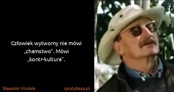 Sławomir Mrożek: Człowiek wytworny nie mówi „chamstwo”. Mówi...