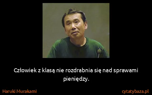 Haruki Murakami: Człowiek z klasą nie rozdrabnia się nad sprawami...