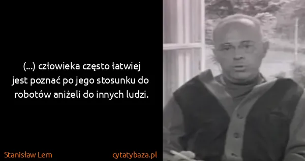 Stanisław Lem: (...) człowieka często łatwiej jest poznać po jego...