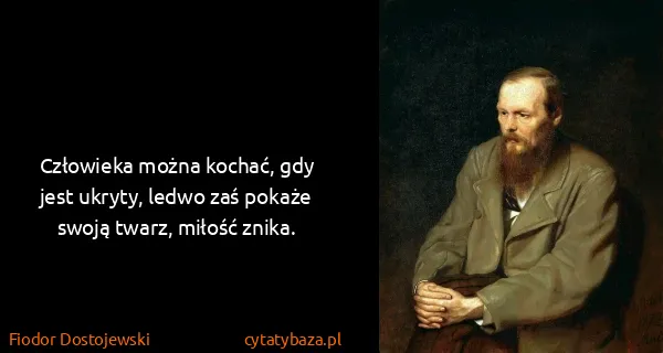 Fiodor Dostojewski: Człowieka można kochać, gdy jest ukryty, ledwo zaś...