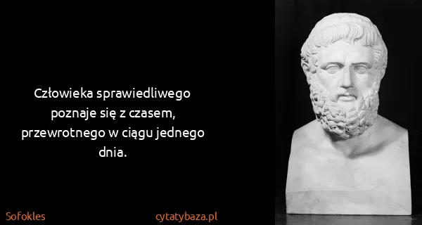 Sofokles: Człowieka sprawiedliwego poznaje się z czasem,...