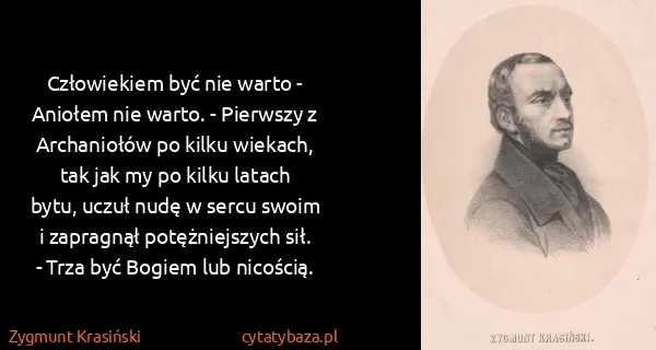 Zygmunt Krasiński: Człowiekiem być nie warto - Aniołem nie warto. -...