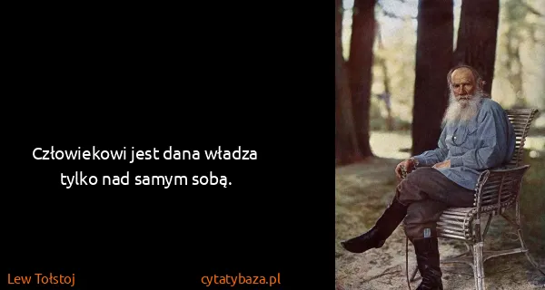 Lew Tołstoj: Człowiekowi jest dana władza tylko nad samym sobą.