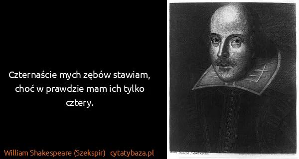 William Shakespeare (Szekspir): Czternaście mych zębów stawiam, choć w prawdzie mam ich...