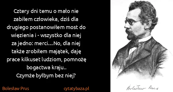 Bolesław Prus: Cztery dni temu o mało nie zabiłem człowieka, dziś dla...
