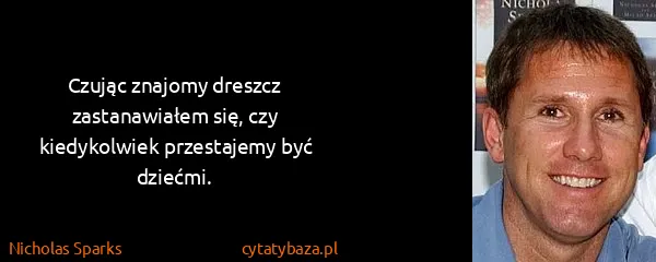 Nicholas Sparks: Czując znajomy dreszcz zastanawiałem się, czy...