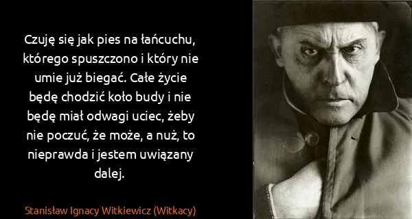 Stanisław Ignacy Witkiewicz (Witkacy): Czuję się jak pies na łańcuchu, którego spuszczono i...