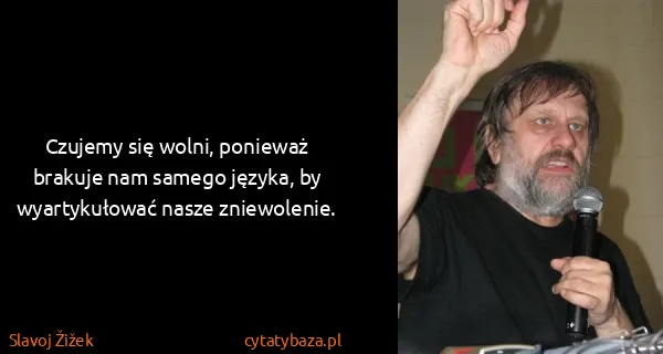 Slavoj Žižek: Czujemy się wolni, ponieważ brakuje nam samego języka,...