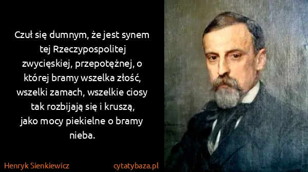 Henryk Sienkiewicz: Czuł się dumnym, że jest synem tej Rzeczypospolitej...