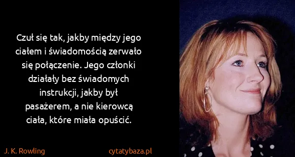 J. K. Rowling: Czuł się tak, jakby między jego ciałem i świadomością...