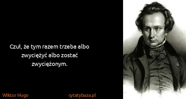 Wiktor Hugo: Czuł, że tym razem trzeba albo zwyciężyć albo zostać...