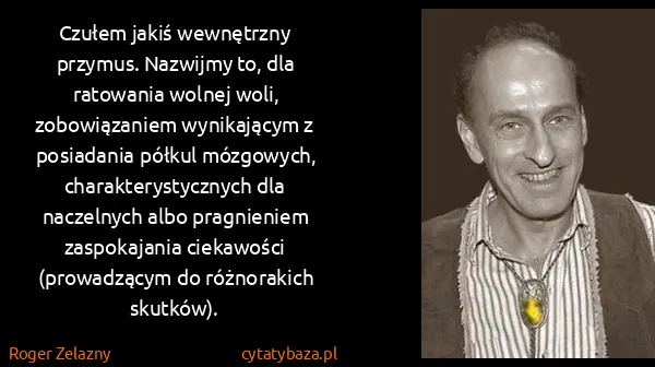 Roger Zelazny: Czułem jakiś wewnętrzny przymus. Nazwijmy to, dla...