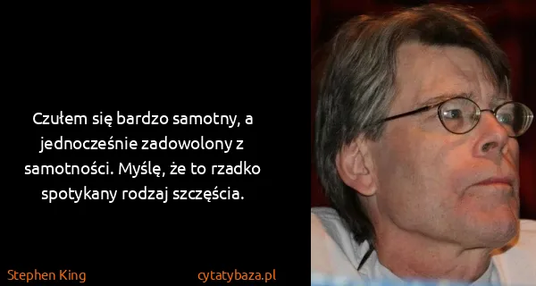 Stephen King: Czułem się bardzo samotny, a jednocześnie zadowolony z...