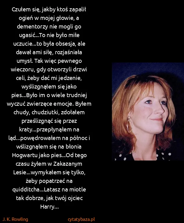 J. K. Rowling: Czułem się, jakby ktoś zapalił ogień w mojej głowie, a...