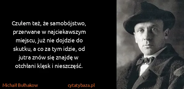 Michaił Bułhakow: Czułem też, że samobójstwo, przerwane w najciekawszym...