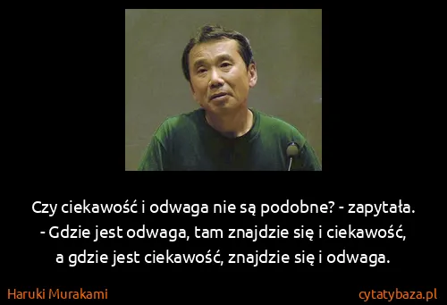 Haruki Murakami: Czy ciekawość i odwaga nie są podobne? - zapytała. -...