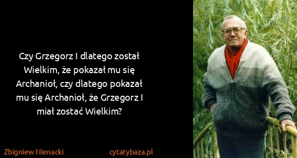 Zbigniew Nienacki: Czy Grzegorz I dlatego został Wielkim, że pokazał mu się...