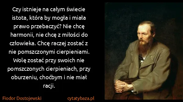 Fiodor Dostojewski: Czy istnieje na całym świecie istota, która by mogła i...