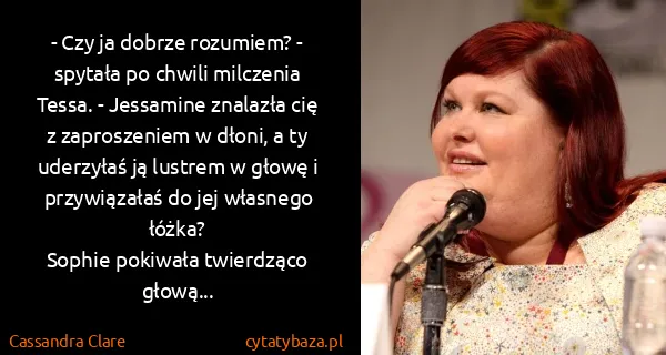 Cassandra Clare: - Czy ja dobrze rozumiem? - spytała po chwili milczenia...