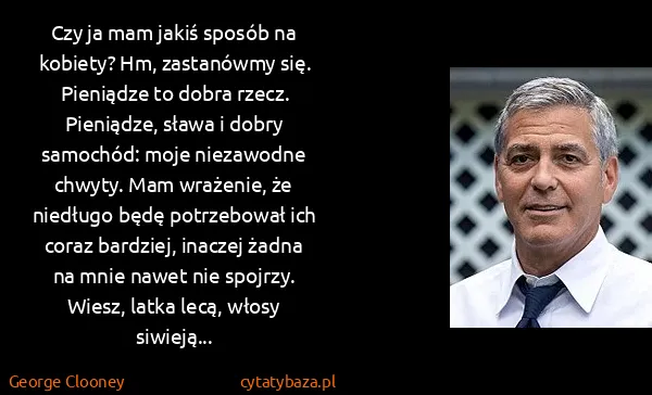 George Clooney: Czy ja mam jakiś sposób na kobiety? Hm, zastanówmy się....