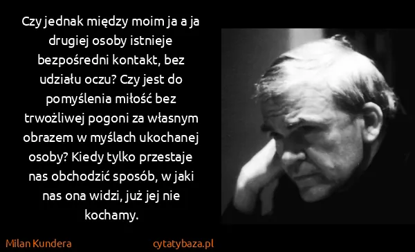 Milan Kundera: Czy jednak między moim ja a ja drugiej osoby istnieje...