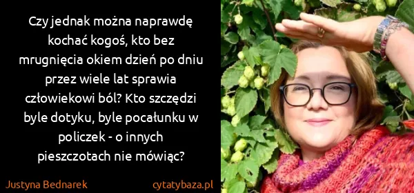 Justyna Bednarek: Czy jednak można naprawdę kochać kogoś, kto bez...