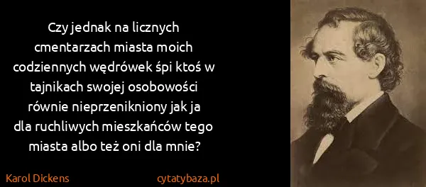 Karol Dickens: Czy jednak na licznych cmentarzach miasta moich...