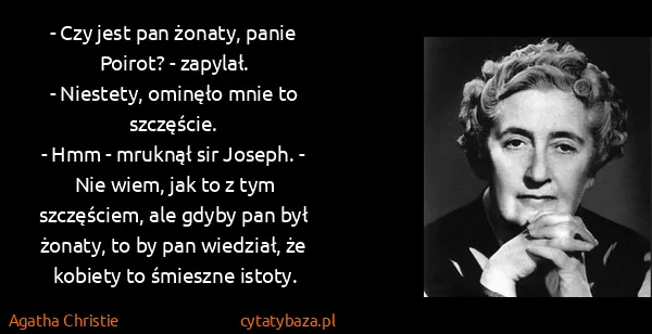Agatha Christie: - Czy jest pan żonaty, panie Poirot? - zapylał.
-...