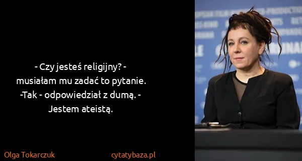 Olga Tokarczuk: - Czy jesteś religijny? - musiałam mu zadać to pytanie....