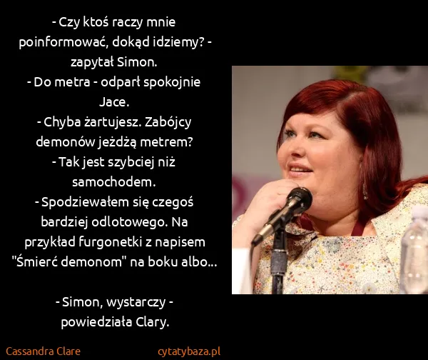 Cassandra Clare: - Czy ktoś raczy mnie poinformować, dokąd idziemy? -... Cassandra Clare: - Czy ktoś raczy mnie poinformować, dokąd idziemy? -...