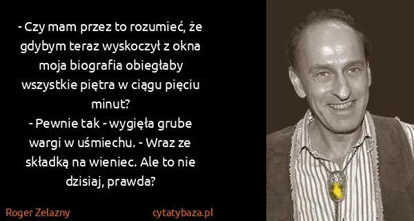 Roger Zelazny: - Czy mam przez to rozumieć, że gdybym teraz wyskoczył z...