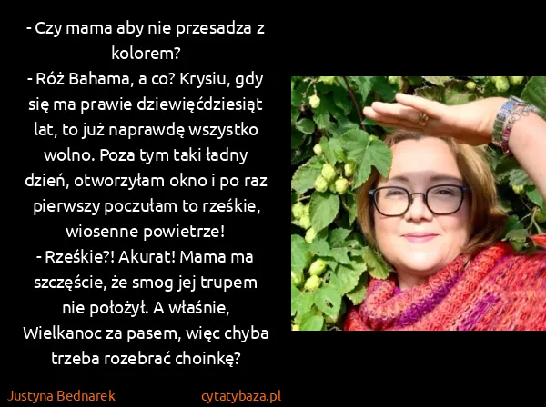 Justyna Bednarek: - Czy mama aby nie przesadza z kolorem?
- Róż Bahama, a...