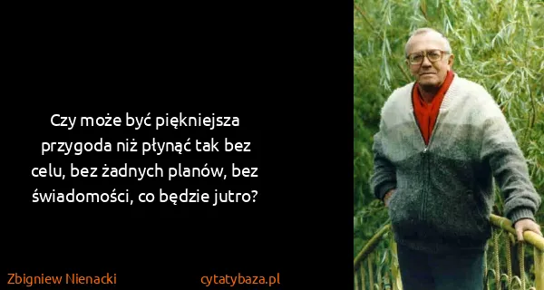 Zbigniew Nienacki: Czy może być piękniejsza przygoda niż płynąć tak bez...
