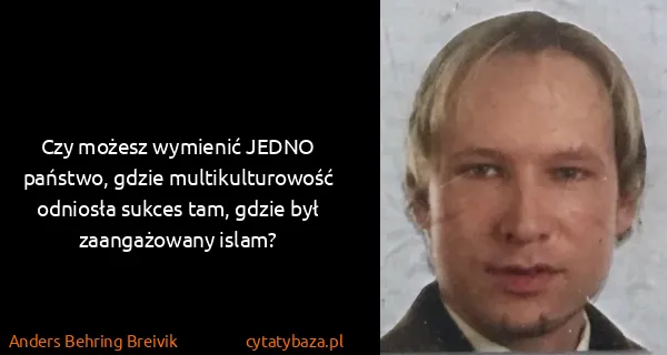 Anders Behring Breivik: Czy możesz wymienić JEDNO państwo, gdzie...