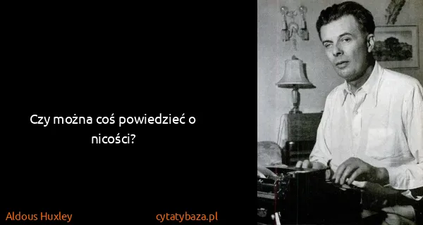 Aldous Huxley: Czy można coś powiedzieć o nicości?