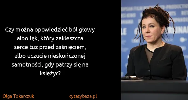 Olga Tokarczuk: Czy można opowiedzieć ból głowy albo lęk, który...