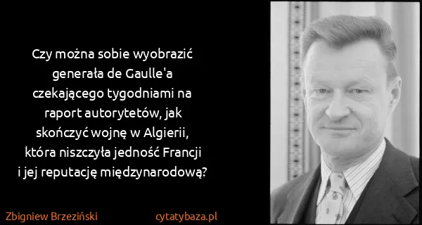 Zbigniew Brzeziński: Czy można sobie wyobrazić generała de Gaulle'a...